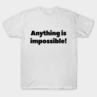 Anything is impossible! T-Shirt